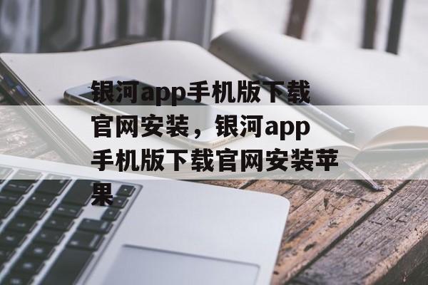 银河app手机版下载官网安装，银河app手机版下载官网安装苹果