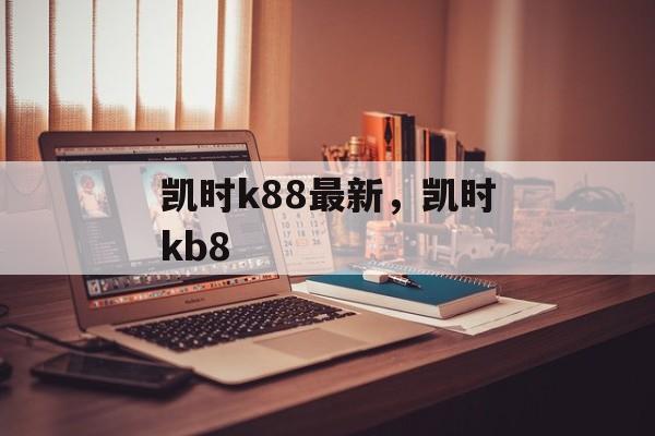 凯时k88最新，凯时kb8