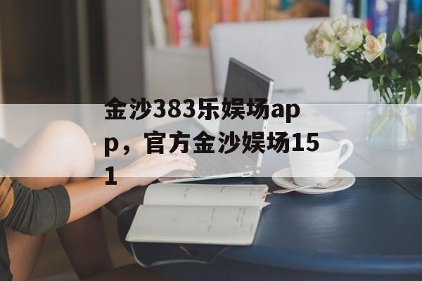 金沙383乐娱场app，官方金沙娱场151